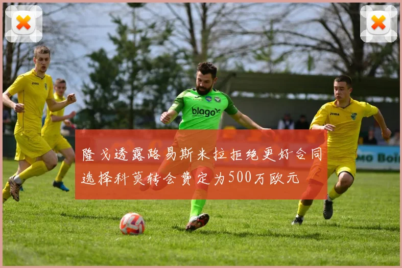 隆戈透露路易斯米拉拒绝更好合同选择科莫转会费定为500万欧元